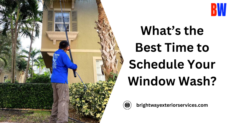 What’s the Best Time to Schedule Your Window Wash? – Brightway Cleaning